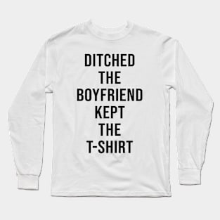 DITCHED THE BOYFRIEND KEPT THE T-SHIRT Long Sleeve T-Shirt